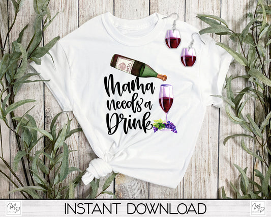 Mama Needs A Drink PNG Sublimation T-Shirt and Wine Glass Earring Design Bundle Digital Download
