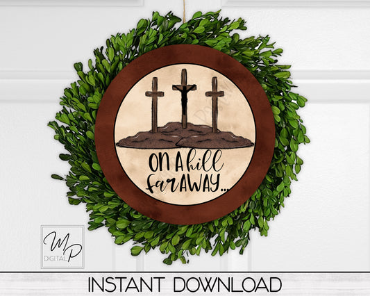 Christian Easter Round PNG Door Hanger Sign Digital Download for Sublimation, On A Hill Far Away